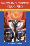 M. Shawn Copeland Knowing Christ Crucified The Witness Of African American Religious Experie 