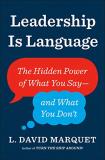 L. David Marquet Leadership Is Language The Hidden Power Of What You Say And What You Do 