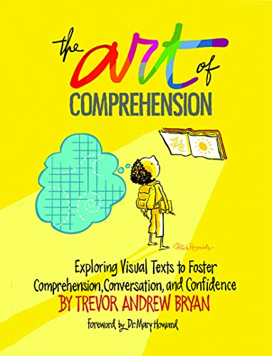 Trevor Andrew Bryan The Art Of Comprehension Exploring Visual Texts To Foster Comprehension C 