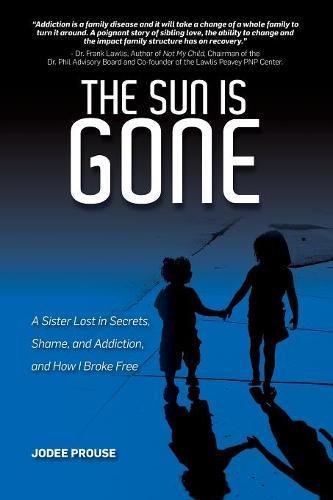 Jodee Prouse/The Sun Is Gone@ A Sister Lost in Secrets, Shame, and Addiction, a