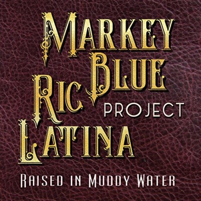 Markey Blue - Ric Latina Project/Raised In Muddy Water