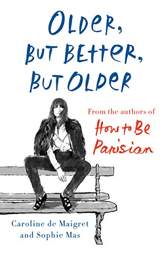 Caroline De Maigret Older But Better But Older From The Authors Of How To Be Parisian Wherever Y 
