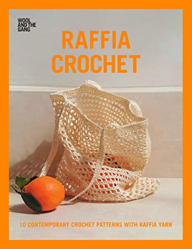 Wool and the Gang/Raffia Crochet@ 10 Contemporary Crochet Patterns with Raffia Yarn