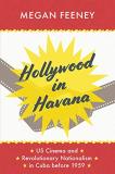 Megan Feeney Hollywood In Havana Us Cinema And Revolutionary Nationalism In Cuba B 