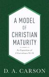 D. A. Carson A Model Of Christian Maturity An Exposition Of 2 Corinthians 10 13 Repackaged 