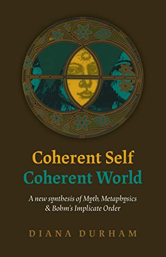 Diana Durham/Coherent Self, Coherent World@ A New Synthesis of Myth, Metaphysics & Bohm's Imp