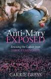 Carrie Gress The Anti Mary Exposed Rescuing The Culture From Toxic Femininity 