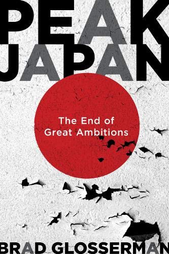 Brad Glosserman Peak Japan The End Of Great Ambitions 