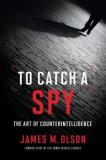 James M. Olson To Catch A Spy The Art Of Counterintelligence 