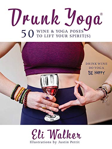 Eli Walker/Drunk Yoga@50 Wine & Yoga Poses to Lift Your Spirit(s)