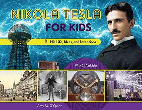 Amy M. O'quinn Nikola Tesla For Kids 72 His Life Ideas And Inventions With 21 Activiti 