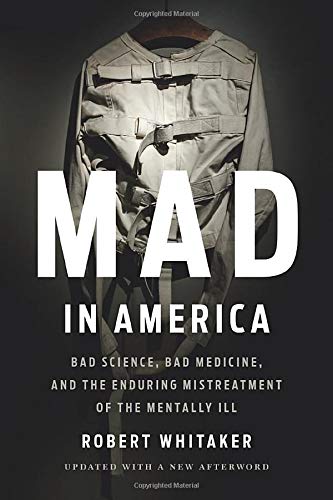 Robert Whitaker Mad In America Bad Science Bad Medicine And The Enduring Mistr Revised 
