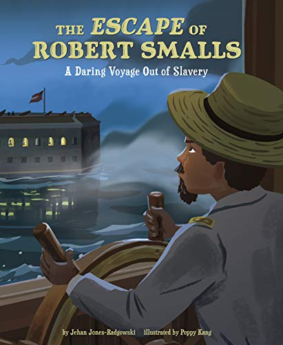 Jehan Jones Radgowski The Escape Of Robert Smalls A Daring Voyage Out Of Slavery 