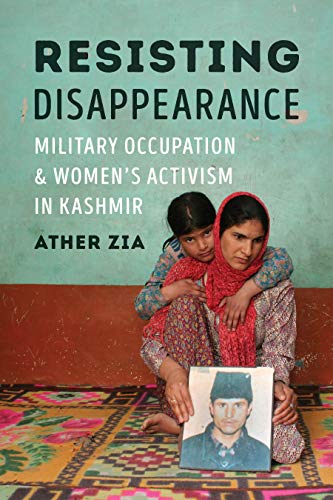 Ather Zia Resisting Disappearance Military Occupation And Women's Activism In Kashm 
