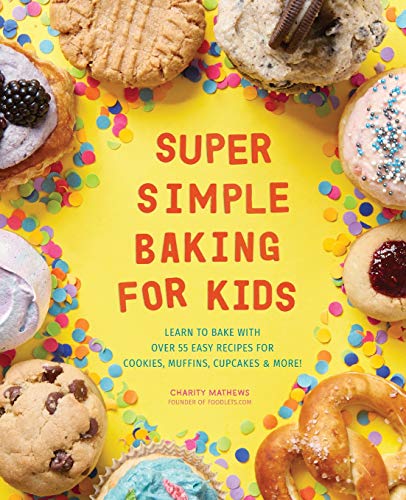 Charity Mathews Super Simple Baking For Kids Learn To Bake With Over 55 Easy Recipes For Cooki 