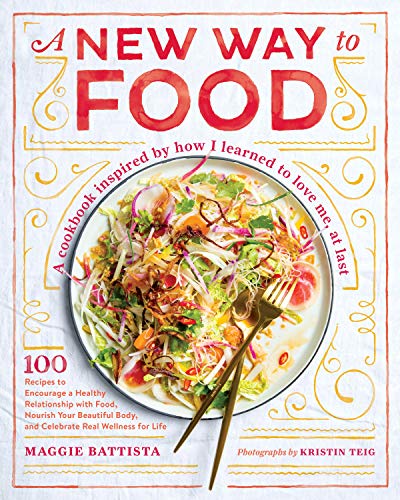 Maggie Battista A New Way To Food 100 Recipes To Encourage A Healthy Relationship W 