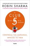 Robin Sharma El Club De Las 5 De La Ma?ana Controla Tus Ma?anas Impulsa Tu Vida The 5 A.M 