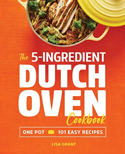 Lisa Grant The 5 Ingredient Dutch Oven Cookbook One Pot 101 Easy Recipes 