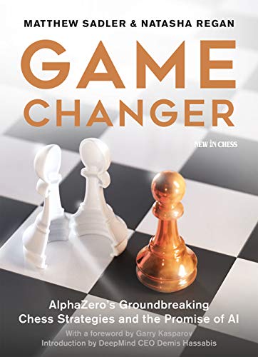 Matthew Sadler Game Changer Alphazero's Groundbreaking Chess Strategies And T 