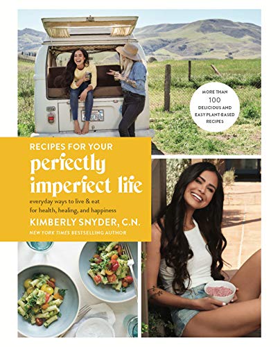 Kimberly Snyder Recipes For Your Perfectly Imperfect Life Everyday Ways To Live And Eat For Health Healing 