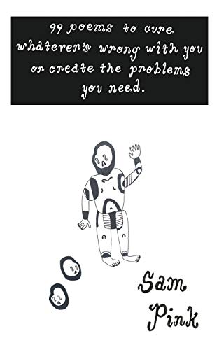Sam Pink/99 Poems to Cure Whatever's Wrong with You or Crea