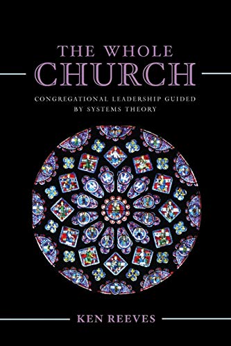 Kenneth Reeves The Whole Church Congregational Leadership Guided By Systems Theor 