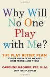 Caroline Maguire Why Will No One Play With Me? The Play Better Plan To Help Children Of All Ages 