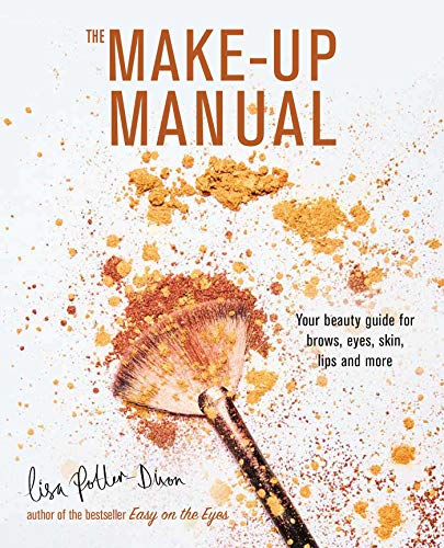 Lisa Potter Dixon The Make Up Manual Your Beauty Guide For Brows Eyes Skin Lips And 