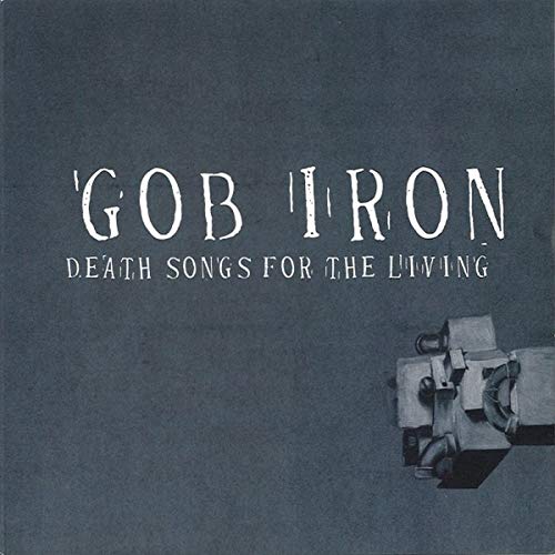 Gob Iron/Death Songs For The Living