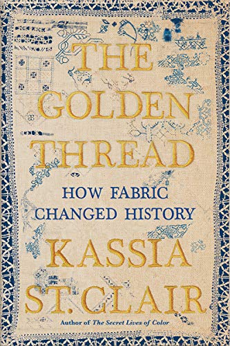 Kassia St Clair The Golden Thread How Fabric Changed History 