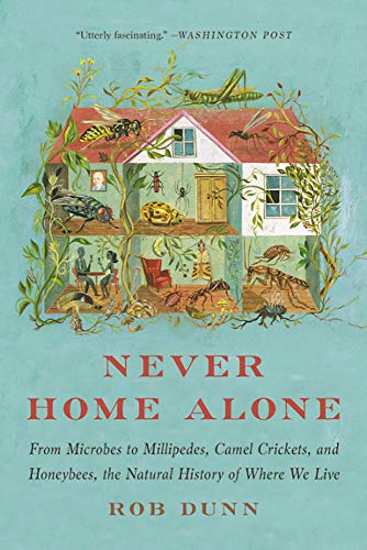 Rob Dunn/Never Home Alone@ From Microbes to Millipedes, Camel Crickets, and