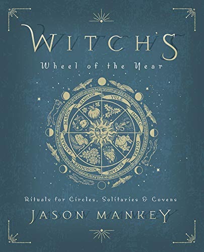 Jason Mankey/Witch's Wheel of the Year@ Rituals for Circles, Solitaries & Covens
