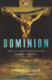 Tom Holland Dominion How The Christian Revolution Remade The World 