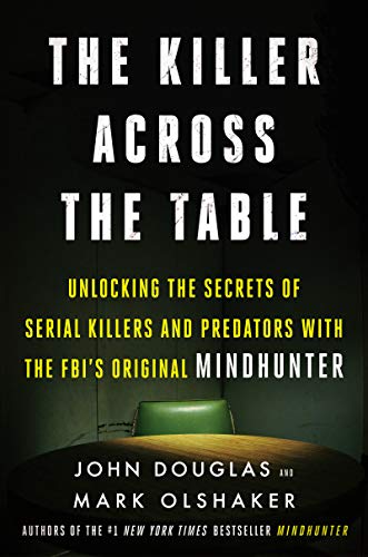 John E. Douglas The Killer Across The Table Unlocking The Secrets Of Serial Killers And Preda 