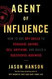 Jason Hanson Agent Of Influence How To Use Spy Skills To Persuade Anyone Sell An 