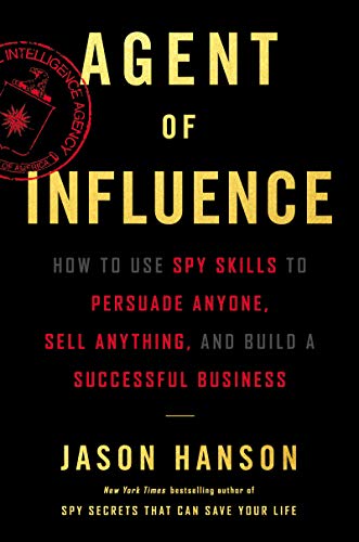 Jason Hanson Agent Of Influence How To Use Spy Skills To Persuade Anyone Sell An 
