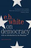 E. B. White On Democracy 