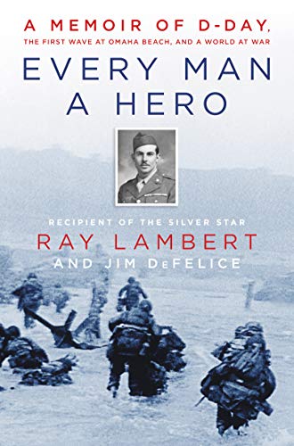Ray Lambert/Every Man a Hero@A Memoir of D-Day, the First Wave at Omaha Beach, and a World at War