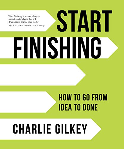 Charlie Gilkey/Start Finishing@How to Go from Idea to Done