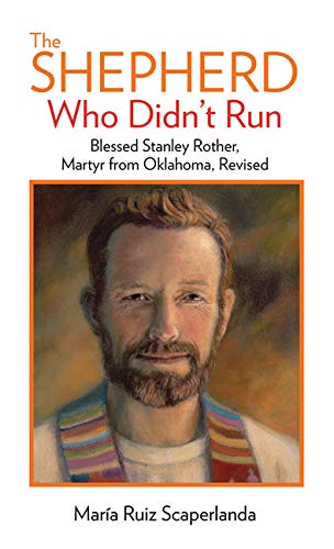 Mar?a Ruiz Scaperlanda The Shepherd Who Didn't Run Blessed Stanley Rother Martyr From Oklahoma Rev 0002 Edition;revised 