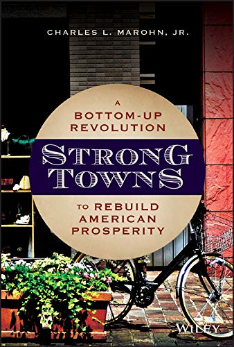 Marohn Charles L. Jr. Strong Towns A Bottom Up Revolution To Rebuild American Prospe 