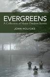 John Holyoke Evergreens A Collection Of Maine Outdoor Stories 