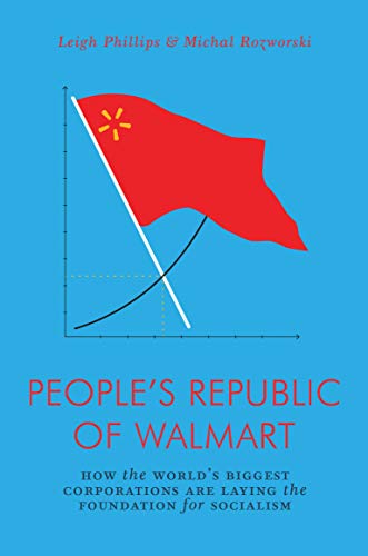 Leigh Phillips The People's Republic Of Walmart How The World's Biggest Corporations Are Laying T 