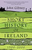 John Gibney A Short History Of Ireland 1500 2000 