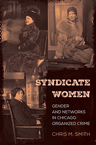 Chris M. Smith Syndicate Women Gender And Networks In Chicago Organized Crime 