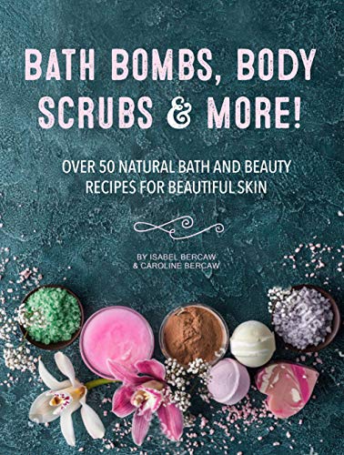 Isabel Bercaw Bath Bombs Body Scrubs & More! Over 50 Natural Bath And Beauty Recipes For Gorge 