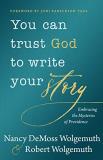 Nancy Demoss Wolgemuth You Can Trust God To Write Your Story Embracing The Mysteries Of Providence 