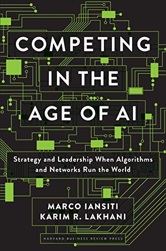Marco Iansiti/Competing in the Age of AI@ Strategy and Leadership When Algorithms and Netwo