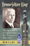 Bob Luke Bromo Seltzer King The Opulent Life Of Captain Isaac "ike" Emerson 