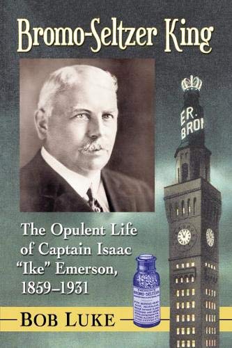 Bob Luke Bromo Seltzer King The Opulent Life Of Captain Isaac "ike" Emerson 
